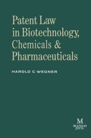 Patent Law in Biotechnology, Chemicals & Pharmaceuticals de Harold C. Wegner