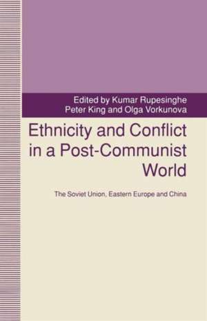 Ethnicity and Conflict in a Post-Communist World: The Soviet Union, Eastern Europe and China de Peter King