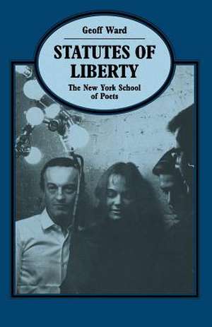 Statutes of Liberty: The New York School of Poets de Geoff Ward