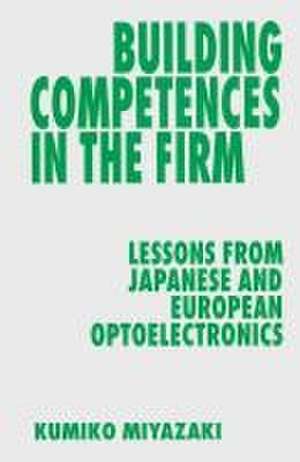 Building Competences in the Firm: Lessons from Japanese and European Optoelectronics de Kumiko Miyazaki