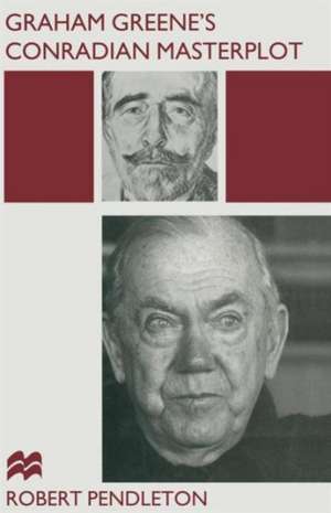 Graham Greene’s Conradian Masterplot: The Arabesques of Influence de Robert Pendleton