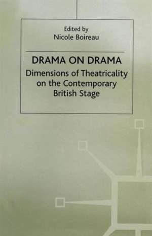 Drama on Drama: Dimensions of Theatricality on the Contemporary British Stage de Nicole Boireau