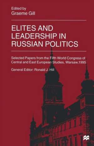 Elites and Leadership in Russian Politics: Selected Papers from the Fifth World Congress of Central and East European Studies, Warsaw, 1995 de Graeme Gill