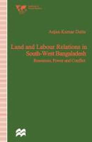 Land and Labour Relations in South-West Bangladesh: Resources, Power and Conflict de Anjan Kumar Datta