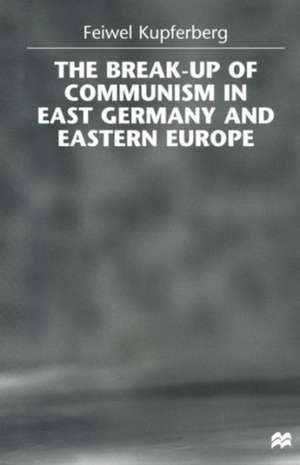 The Break-up of Communism in East Germany and Eastern Europe de Feiwel Kupferberg