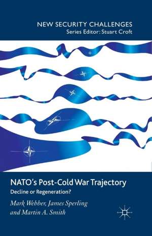 NATO’s Post-Cold War Trajectory: Decline or Regeneration de M. Webber