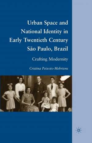 Urban Space and National Identity in Early Twentieth Century São Paulo, Brazil: Crafting Modernity de C. Peixoto-Mehrtens