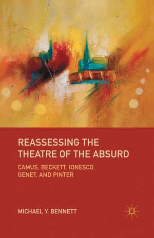 Reassessing the Theatre of the Absurd: Camus, Beckett, Ionesco, Genet, and Pinter de M. Bennett