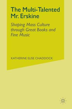 The Multi-Talented Mr. Erskine: Shaping Mass Culture through Great Books and Fine Music de K. Chaddock