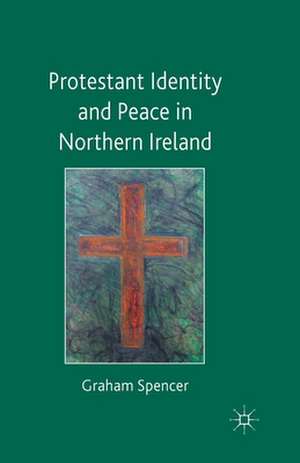 Protestant Identity and Peace in Northern Ireland de Graham Spencer