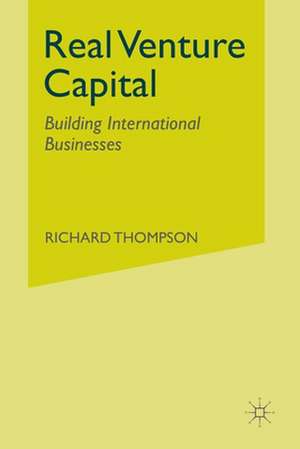 Real Venture Capital: Building International Businesses de R. Thompson