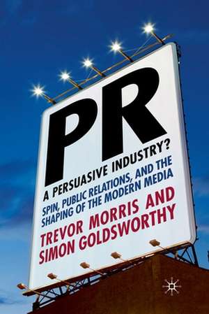 PR- A Persuasive Industry?: Spin, Public Relations and the Shaping of the Modern Media de T. Morris