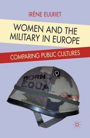 Women and the Military in Europe: Comparing Public Cultures de I. Eulriet