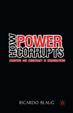 How Power Corrupts: Cognition and Democracy in Organisations de R. Blaug