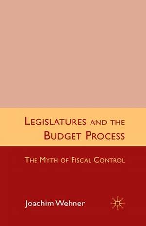 Legislatures and the Budget Process: The Myth of Fiscal Control de J. Wehner