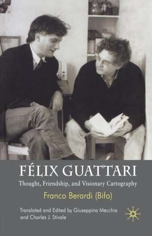 Félix Guattari: Thought, Friendship, and Visionary Cartography de Kenneth A. Loparo
