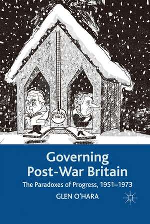 Governing Post-War Britain: The Paradoxes of Progress, 1951-1973 de Glen O'Hara