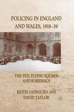 Policing in England and Wales, 1918-39: The Fed, Flying Squads and Forensics de K. Laybourn