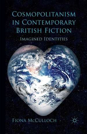 Cosmopolitanism in Contemporary British Fiction: Imagined Identities de F. McCulloch