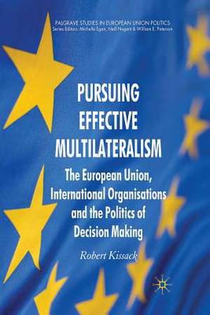 Pursuing Effective Multilateralism: The European Union, International Organisations and the Politics of Decision Making de R. Kissack