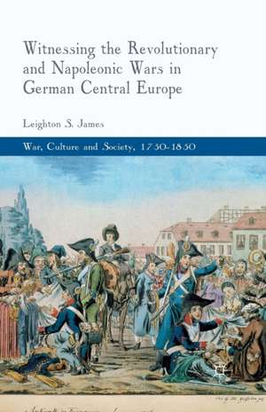 Witnessing the Revolutionary and Napoleonic Wars in German Central Europe de L. James