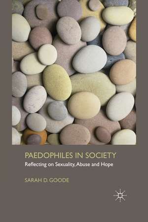 Paedophiles in Society: Reflecting on Sexuality, Abuse and Hope de S. Goode