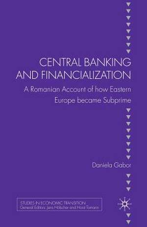 Central Banking and Financialization: A Romanian Account of how Eastern Europe became Subprime de D. Gabor