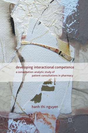 Developing Interactional Competence: A Conversation-Analytic Study of Patient Consultations in Pharmacy de H. Nguyen