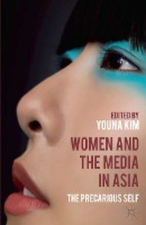 Women and the Media in Asia: The Precarious Self de Y. Kim