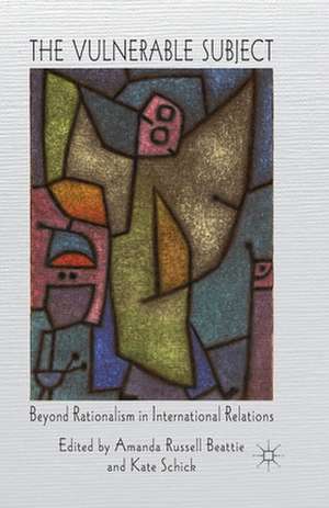 The Vulnerable Subject: Beyond Rationalism in International Relations de A. Beattie