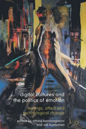 Digital Cultures and the Politics of Emotion: Feelings, Affect and Technological Change de Athina Karatzogianni