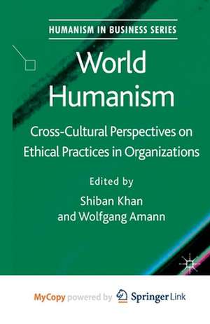 World Humanism: Cross-cultural Perspectives on Ethical Practices in Organizations de S. Khan