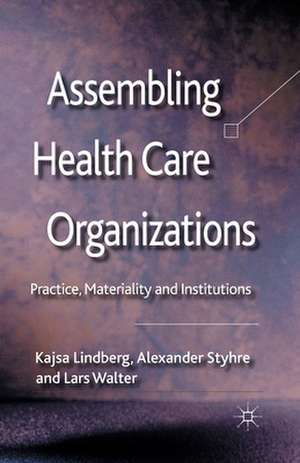 Assembling Health Care Organizations: Practice, Materiality and Institutions de K. Lindberg