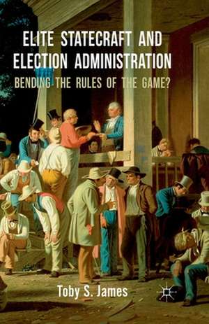 Elite Statecraft and Election Administration: Bending the Rules of the Game? de T. James