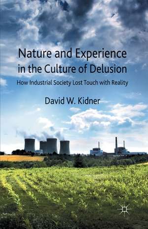 Nature and Experience in the Culture of Delusion: How Industrial Society Lost Touch with Reality de D. Kidner