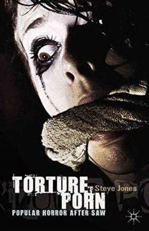 Torture Porn: Popular Horror after Saw de Steve Jones