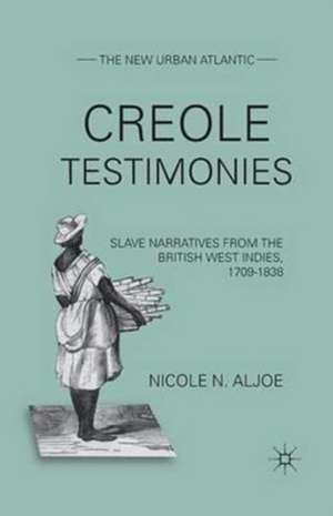 Creole Testimonies: Slave Narratives from the British West Indies, 1709-1838 de N. Aljoe