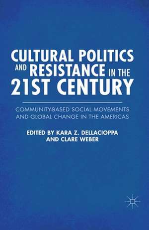 Cultural Politics and Resistance in the 21st Century: Community-Based Social Movements and Global Change in the Americas de K. Dellacioppa