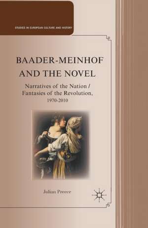 Baader-Meinhof and the Novel: Narratives of the Nation / Fantasies of the Revolution, 1970–2010 de J. Preece