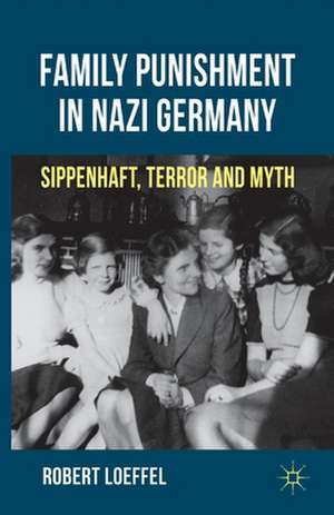 Family Punishment in Nazi Germany: Sippenhaft, Terror and Myth de R. Loeffel