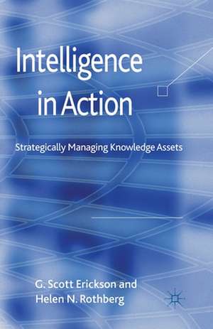 Intelligence in Action: Strategically Managing Knowledge Assets de G. Erickson