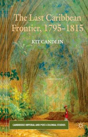 The Last Caribbean Frontier, 1795-1815 de K. Candlin