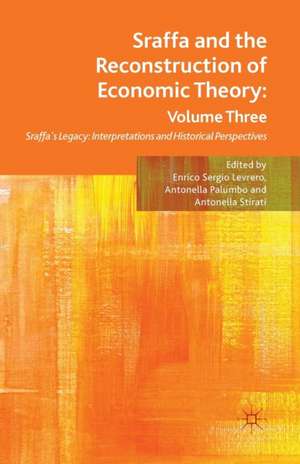 Sraffa and the Reconstruction of Economic Theory: Volume Three: Sraffa's Legacy: Interpretations and Historical Perspectives de E. Levrero