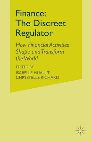 Finance: The Discreet Regulator: How Financial Activities Shape and Transform the World de I. Huault