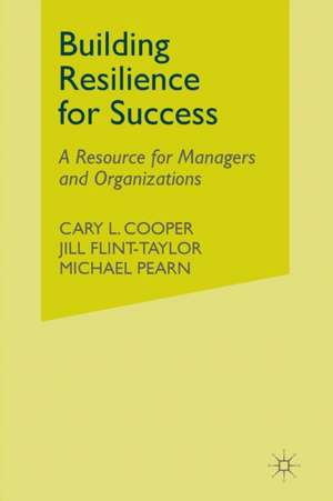 Building Resilience for Success: A Resource for Managers and Organizations de C. Cooper