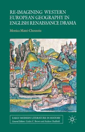 Re-imagining Western European Geography in English Renaissance Drama de M. Matei-Chesnoiu