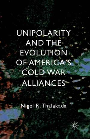 Unipolarity and the Evolution of America's Cold War Alliances de Nigel Thalakada