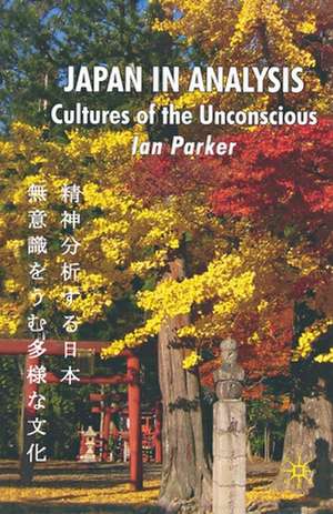 Japan in Analysis: Cultures of the Unconscious de I. Parker