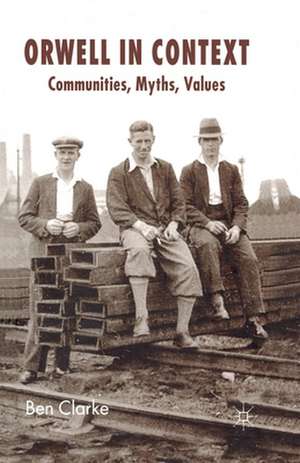 Orwell in Context: Communities, Myths, Values de B. Clarke