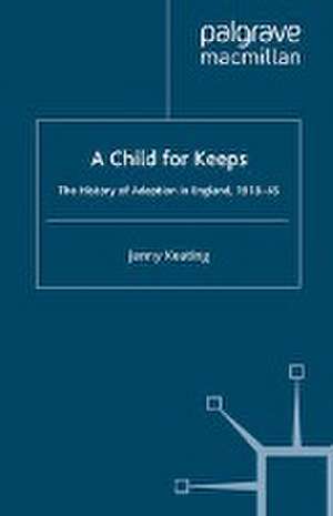 A Child for Keeps: The History of Adoption in England, 1918-45 de J. Keating